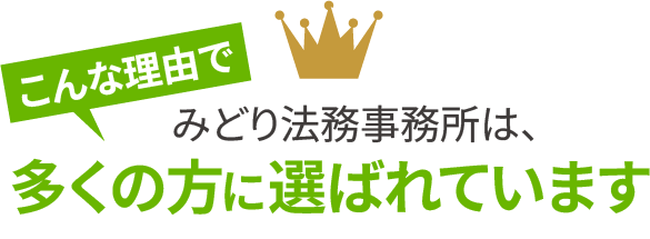 こんな理由で、みどり法務事務所は、多くの方に選ばれています